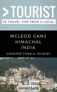 portada Greater Than a Tourist- McLeod Ganj Himachal India: 50 Travel Tips from a Local