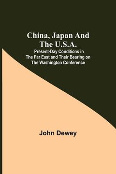 portada China, Japan and the U.S.A.; Present-Day Conditions in the Far East and Their Bearing on the Washington Conference (in English)