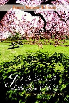 portada just to spend a little time with you: a lifetime of writing poetry