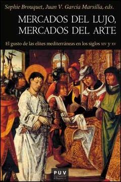 portada Mercados del Lujo, Mercados del Arte: El Gusto de las Elites Mediterráneas en los Siglos xiv y xv (in Spanish)