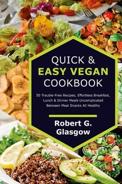 portada Quick & Easy Vegan Cookbook. 50 Trouble-Free Recipes, Effortless Breakfast, Lunch & Dinner Meals Uncomplicated Between Meal Snacks all Healthy (en Inglés)
