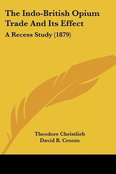 portada the indo-british opium trade and its effect: a recess study (1879) (en Inglés)