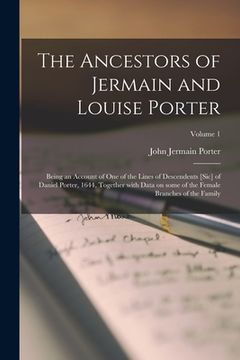 portada The Ancestors of Jermain and Louise Porter; Being an Account of One of the Lines of Descendents [sic] of Daniel Porter, 1644, Together With Data on So