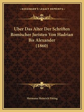 portada Uber Das Alter Der Schriften Romischer Juristen Von Hadrian Bis Alexander (1860) (en Alemán)