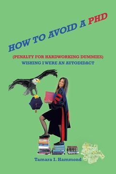 portada How to Avoid a Phd (Penalty for Hardworking Dummies): Wishing I Were an Autodidact (en Inglés)