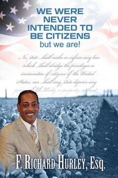 portada We Were Never Intended to be Citizens; But We Are! (en Inglés)
