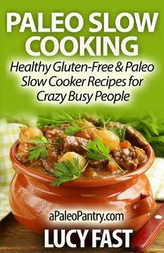 portada Paleo Slow Cooking: Healthy Gluten Free & Paleo Slow Cooker Recipes for Crazy Busy People (en Inglés)