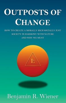 portada Outposts of Change: How To Create A Morally Rich Socially Just Society In Harmony With Nature And Why We Must (in English)