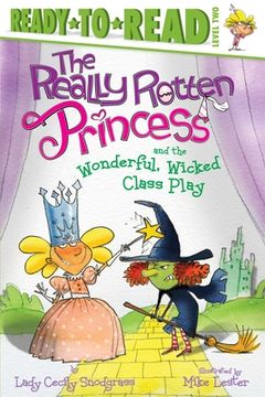 portada The Really Rotten Princess and the Wonderful, Wicked Class Play: Ready-To-Read Level 2 (in English)