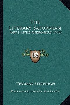 portada the literary saturnian: part 1, livius andronicus (1910) (en Inglés)