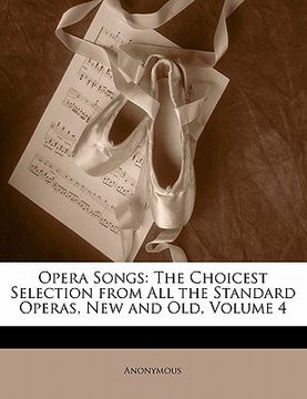 portada opera songs: the choicest selection from all the standard operas, new and old, volume 4