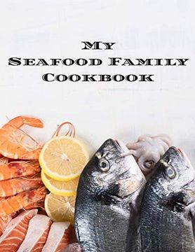 portada My Seafood Family Cookbook: An Easy way to Create Your Very own Seafood Family Recipe Cookbook With Your Favorite Recipes an 8. 5"X11" 100 Writable. Seafood Cooks, Relatives & Your Friends! (in English)
