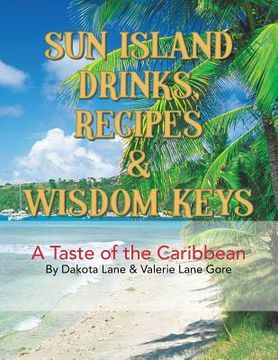 portada Sun Island Drinks, Recipes & Wisdom Keys: A Taste of the Caribbean (in English)