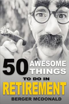 portada 50 Awesome Things To Do In Retirement: The Humorous Guide To Enjoy Life After Work (en Inglés)