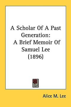 portada a scholar of a past generation: a brief memoir of samuel lee (1896)