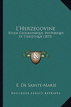 portada L'Herzegovine: Etude Geographique, Historique Et Statistique (1875) (en Francés)