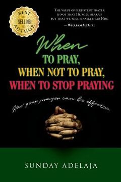 portada When to pray, when not to pray, and when to stop praying: How your prayer can be effective (en Inglés)
