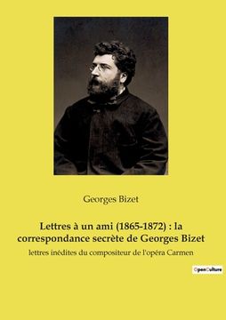 portada Lettres à un ami (1865-1872): la correspondance secrète de Georges Bizet: lettres inédites du compositeur de l'opéra Carmen (en Francés)