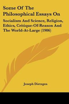 portada some of the philosophical essays on: socialism and science, religion, ethics, critique-of-reason and the world-at-large (1906) (en Inglés)