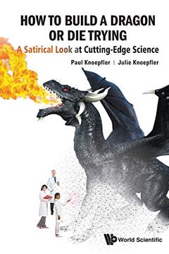 portada How to Build a Dragon or die Trying: A Satirical Look at Cutting-Edge Science (en Inglés)