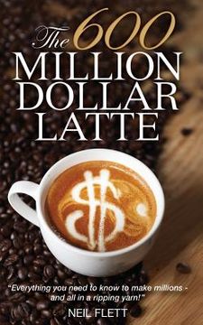 portada The 600 Million Dollar Latte (en Inglés)