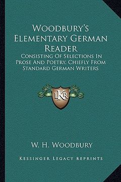 portada woodbury's elementary german reader: consisting of selections in prose and poetry, chiefly from standard german writers (en Inglés)