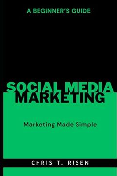 portada A Beginner's Guide to Social Media Marketing: Marketing Made Simple (en Inglés)