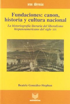 portada fundaciones: canon, historia y cultura nacional. la historiografía literaria del liberalismo hispanoamericano del siglo xix.