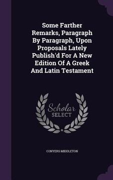 portada Some Farther Remarks, Paragraph By Paragraph, Upon Proposals Lately Publish'd For A New Edition Of A Greek And Latin Testament (en Inglés)