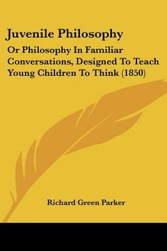 portada juvenile philosophy: or philosophy in familiar conversations, designed to teach young children to think (1850) (en Inglés)