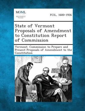 portada State of Vermont Proposals of Amendment to Constitution Report of Commission (en Inglés)
