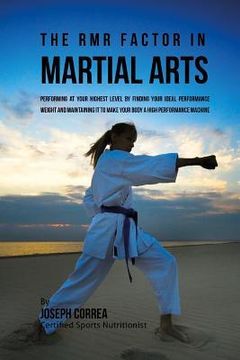 portada The RMR Factor in Martial Arts: Performing At Your Highest Level by Finding Your Ideal Performance Weight and Maintaining It to Make Your Body a High