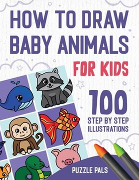 portada How To Draw Baby Animals: 100 Step By Step Drawings For Kids (en Inglés)