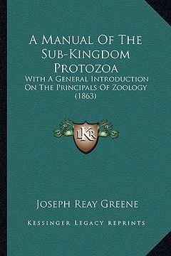 portada a manual of the sub-kingdom protozoa: with a general introduction on the principals of zoology (1863) (en Inglés)