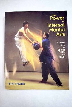 portada The power of internal martial arts : combat secrets of ba gua, tai chi, & hsing-i