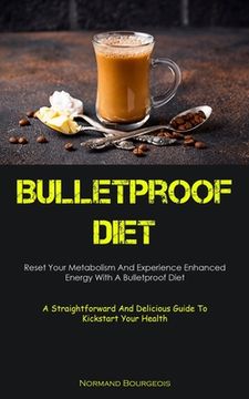 portada Bulletproof Diet: Reset Your Metabolism And Experience Enhanced Energy With A Bulletproof Diet (A Straightforward And Delicious Guide To (in English)