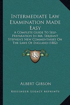 portada intermediate law examination made easy: a complete guide to self-preparation in mr. serjeant stephen's new commentaries on the laws of england (1882)