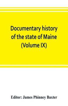 portada Documentary history of the state of Maine (Volume IX) Containing the Baxter Manuscripts (en Inglés)