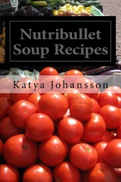 portada Nutribullet Soup Recipes: Top 50 Quick & Easy-To-Prepare Nutribullet Soup Recipes For A Balanced And Healthy Diet