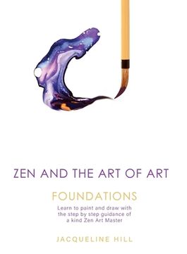 portada Zen and the Art of Art: Foundations: Learn to paint and draw with the step by step guidance of a kind Zen Art Master