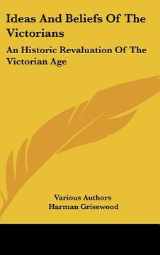 portada ideas and beliefs of the victorians: an historic revaluation of the victorian age (en Inglés)