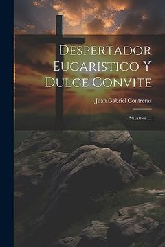 portada Despertador Eucaristico y Dulce Convite: Su Autor. (in Spanish)