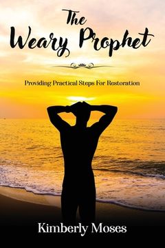 portada The Weary Prophet: Providing Practical Steps For Restoration (en Inglés)