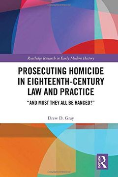 portada Prosecuting Homicide in Eighteenth-Century law and Practice: “And Must They all be Hanged? ” (Routledge Research in Early mo) 