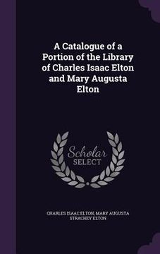 portada A Catalogue of a Portion of the Library of Charles Isaac Elton and Mary Augusta Elton (en Inglés)