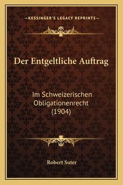 portada Der Entgeltliche Auftrag: Im Schweizerischen Obligationenrecht (1904) (en Alemán)