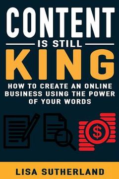 portada Content Is Still King: How To Create An Online Business Using The Power Of Your Words (en Inglés)