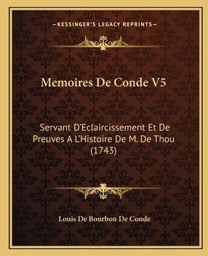 portada Memoires De Conde V5: Servant D'Eclaircissement Et De Preuves A L'Histoire De M. De Thou (1743) (en Francés)