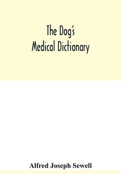 portada The dog's medical dictionary: an encyclopaedia of the diseases, their diagnosis & treatment, and the physical development of the dog (en Inglés)
