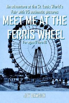 portada meet me at the ferris wheel: an adventure at the st. louis world's fair with 75 authentic pictures for ages 9 thru 16 (en Inglés)